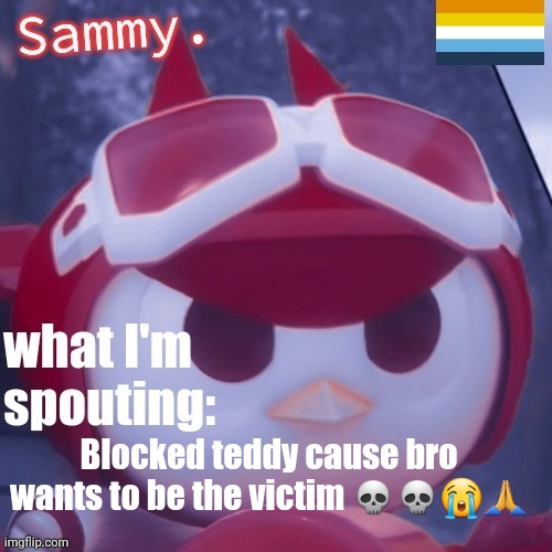 Sammy. Announcement temp | Blocked teddy cause bro wants to be the victim 💀💀😭🙏 | image tagged in sammy announcement temp | made w/ Imgflip meme maker