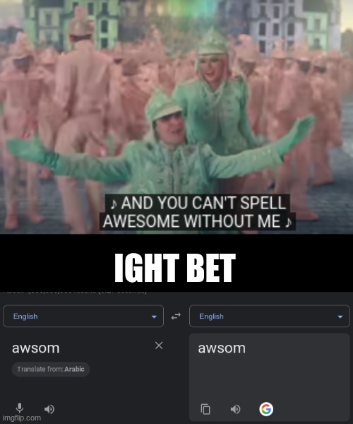 IGHT BET | image tagged in funny memes,funny,google translate | made w/ Imgflip meme maker