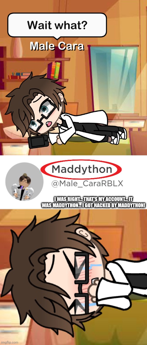 When Male Cara found out his display name was Maddython, he was devastated! | I WAS RIGHT... THAT'S MY ACCOUNT... IT WAS MADDYTHON... I GOT HACKED BY MADDYTHON! | image tagged in pop up school 2,pus2,male cara,maddython,roblox | made w/ Imgflip meme maker