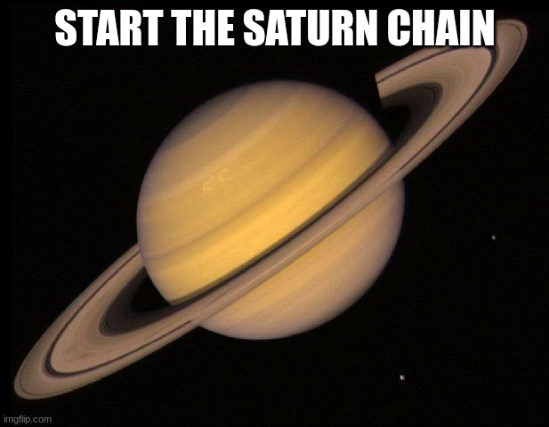 satrurn chain | START THE SATURN CHAIN | image tagged in saturn,funny,chain,challenge | made w/ Imgflip meme maker