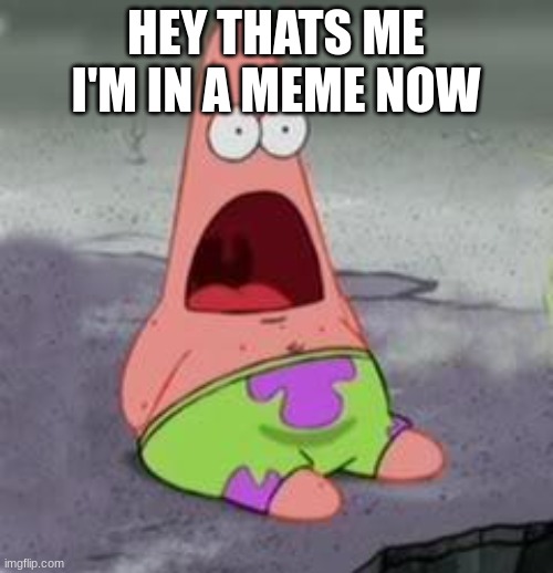 want a link ? | HEY THATS ME I'M IN A MEME NOW | image tagged in suprised patrick,link,memes | made w/ Imgflip meme maker