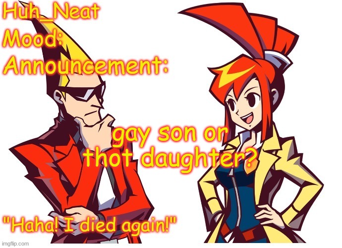 Huh_neat Ghost Trick temp (Thanks Knockout offical) | gay son or thot daughter? | image tagged in huh_neat ghost trick temp thanks knockout offical | made w/ Imgflip meme maker