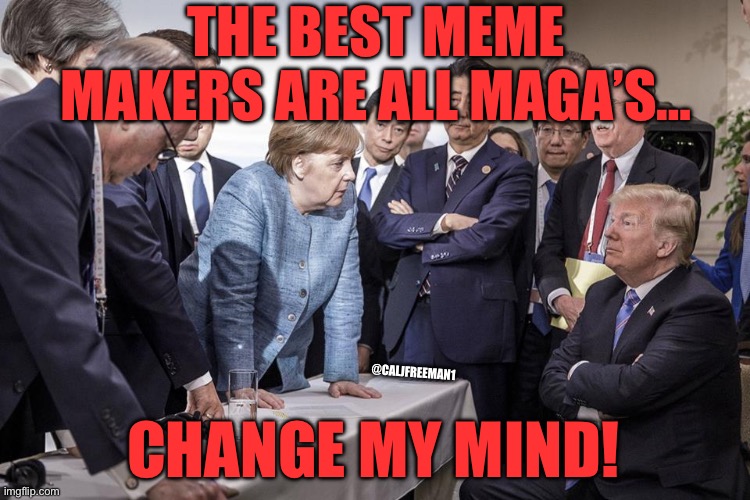 Trump - Change My Mind | THE BEST MEME MAKERS ARE ALL MAGA’S…; @CALJFREEMAN1; CHANGE MY MIND! | image tagged in trump - change my mind,donald trump,maga,joe biden,liberals,memes | made w/ Imgflip meme maker