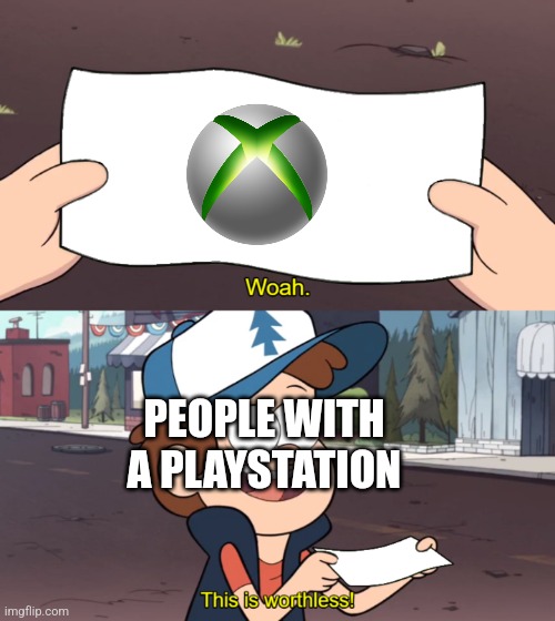 Playstation is better | PEOPLE WITH A PLAYSTATION | image tagged in this is worthless | made w/ Imgflip meme maker
