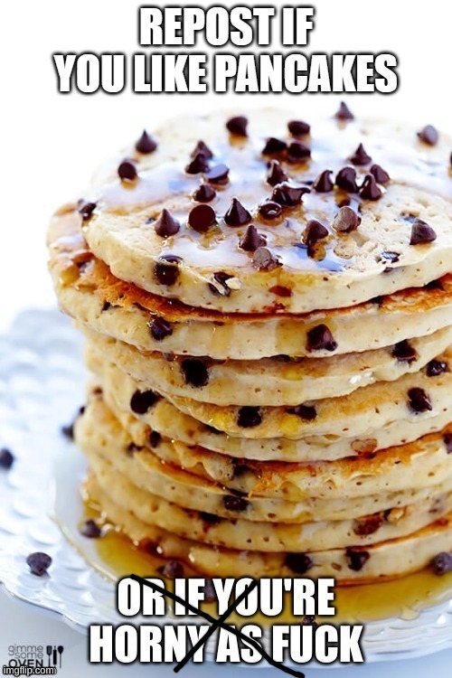 I am obsessed with pancakes but they are not as slimy as my pussy :( | made w/ Imgflip meme maker