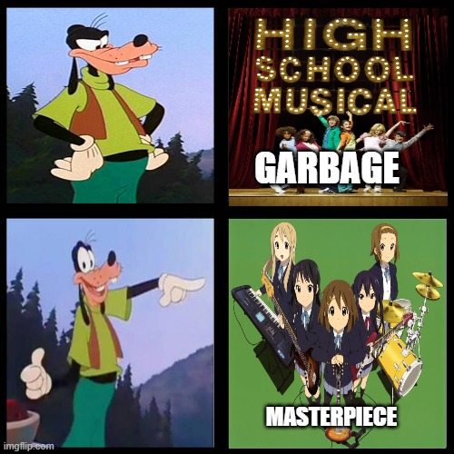 goofy dislikes high school musical likes k-on | GARBAGE; MASTERPIECE | image tagged in goofy dislikes likes blank,k-on,high school musical,anime,every masterpiece has its cheap copy,tv shows | made w/ Imgflip meme maker