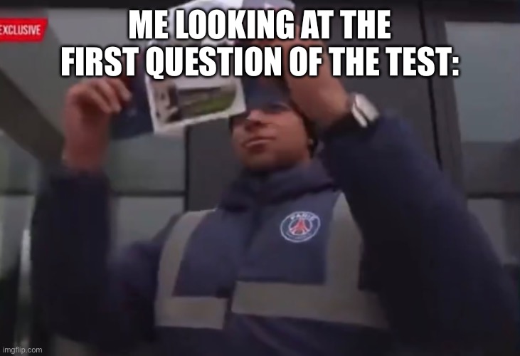 Me looking at the first question of the test | ME LOOKING AT THE FIRST QUESTION OF THE TEST: | image tagged in memes,sports | made w/ Imgflip meme maker