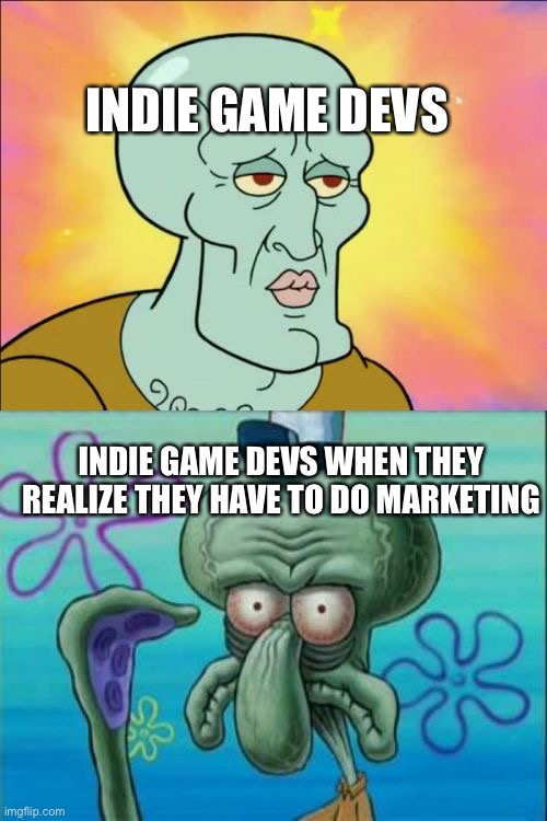Indie game devs when they have to do marketing | INDIE GAME DEVS; INDIE GAME DEVS WHEN THEY REALIZE THEY HAVE TO DO MARKETING | image tagged in memes,squidward,video games,development,marketing | made w/ Imgflip meme maker