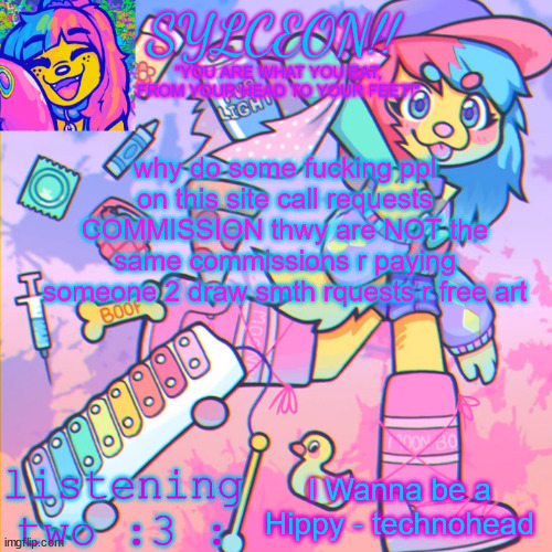 THIS IS SYLCEON SPEAKJIN AND UR LISTENIN 2 4LUNG!! | why do some fucking ppl on this site call requests COMMISSION thwy are NOT the same commissions r paying someone 2 draw smth rquests r free art; I Wanna be a Hippy - technohead | image tagged in this is sylceon speakjin and ur listenin 2 4lung | made w/ Imgflip meme maker