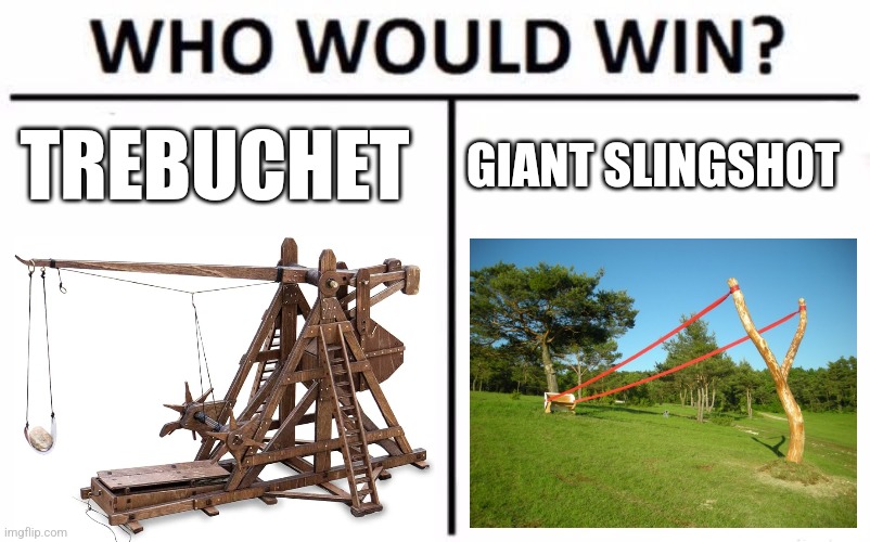 Trebuchet vs Giant slingshot | TREBUCHET; GIANT SLINGSHOT | image tagged in memes,who would win,weapons,jpfan102504 | made w/ Imgflip meme maker