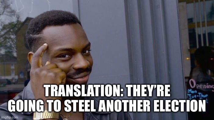 TRANSLATION: THEY’RE GOING TO STEEL ANOTHER ELECTION | image tagged in memes,roll safe think about it | made w/ Imgflip meme maker