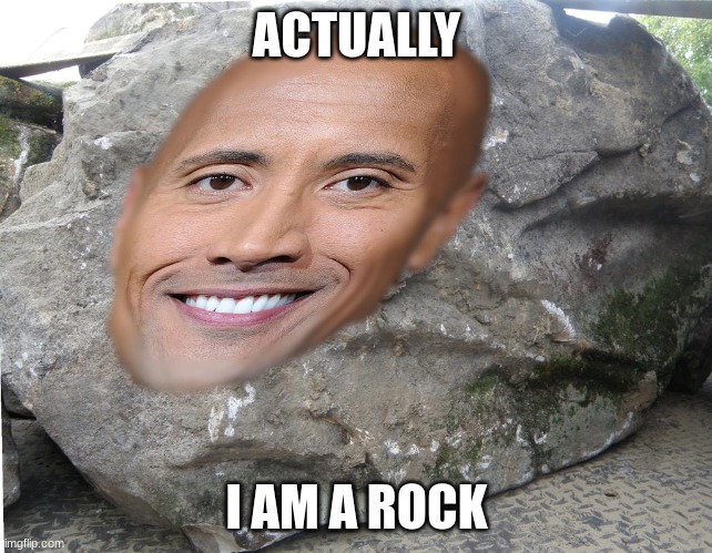 Dwayne "a rock" Johnson | ACTUALLY I AM A ROCK | image tagged in dwayne a rock johnson | made w/ Imgflip meme maker