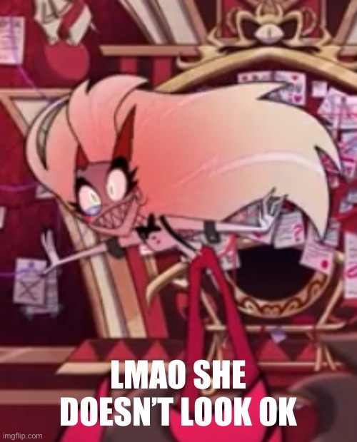 LMAO SHE DOESN’T LOOK OK | made w/ Imgflip meme maker