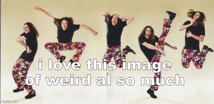 weird al | i love this image of weird al so much | image tagged in weird al | made w/ Imgflip meme maker