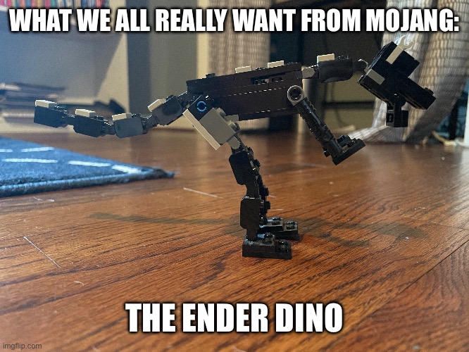 The true end update | WHAT WE ALL REALLY WANT FROM MOJANG:; THE ENDER DINO | image tagged in minecraft,mojang,lego | made w/ Imgflip meme maker