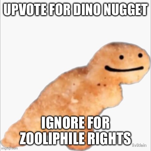 I’d upvote | UPVOTE FOR DINO NUGGET; IGNORE FOR ZOOLIPHILE RIGHTS | image tagged in fun,memes,upvote begging | made w/ Imgflip meme maker