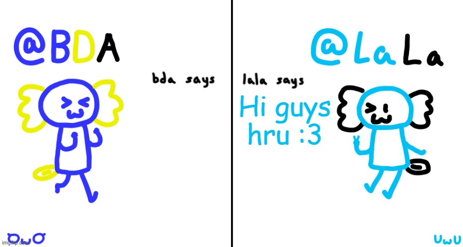 bda and lala announcment temp | Hi guys hru :3 | image tagged in bda and lala announcment temp | made w/ Imgflip meme maker