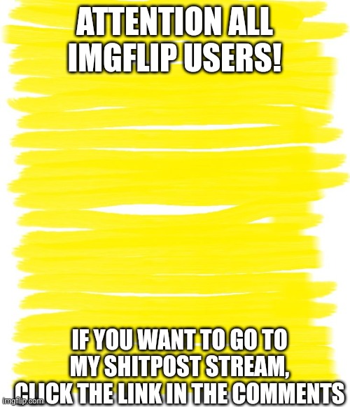 It's called "Outdated" | ATTENTION ALL IMGFLIP USERS! IF YOU WANT TO GO TO MY SHITPOST STREAM, CLICK THE LINK IN THE COMMENTS | image tagged in attention yellow background | made w/ Imgflip meme maker