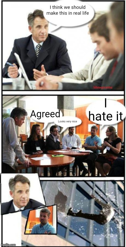 Boardroom Suggestion Real Life | I think we should make this in real life; I hate it; Agreed; Looks very nice | image tagged in boardroom suggestion real life | made w/ Imgflip meme maker