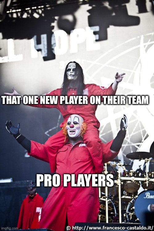 joey on top of clown's shoulders | THAT ONE NEW PLAYER ON THEIR TEAM; PRO PLAYERS | image tagged in joey on top of clown's shoulders | made w/ Imgflip meme maker