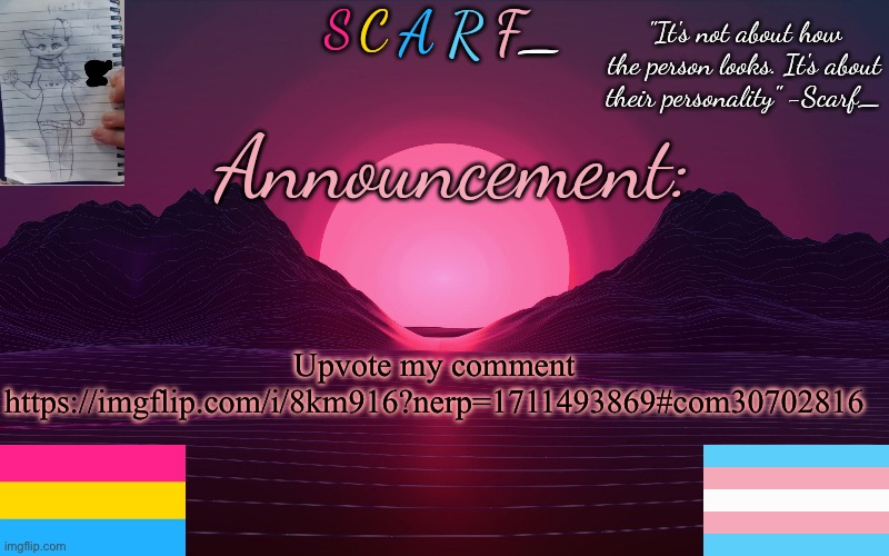 Scarf_'s Temp by emma | Upvote my comment
https://imgflip.com/i/8km916?nerp=1711493869#com30702816 | image tagged in scarf_'s temp by emma | made w/ Imgflip meme maker