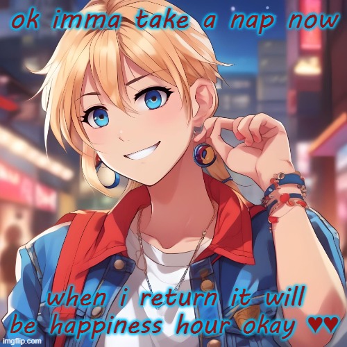 im eepy | ok imma take a nap now; when i return it will be happiness hour okay ♥️♥️ | image tagged in sure_why_not under ai filter | made w/ Imgflip meme maker