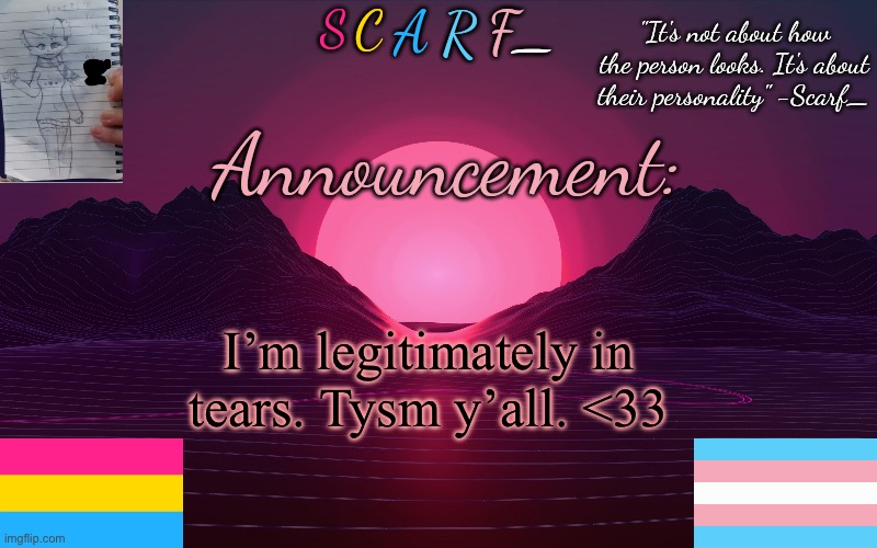 Scarf_'s Temp by emma | I’m legitimately in tears. Tysm y’all. <33 | image tagged in scarf_'s temp by emma | made w/ Imgflip meme maker