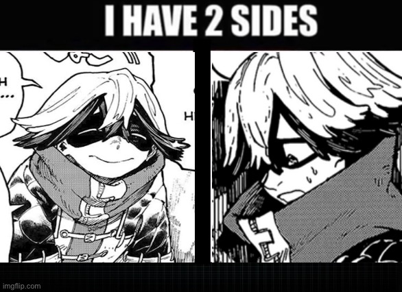 I have two sides | image tagged in i have two sides,memes,anime meme,animeme,shitpost,gachiakuta | made w/ Imgflip meme maker