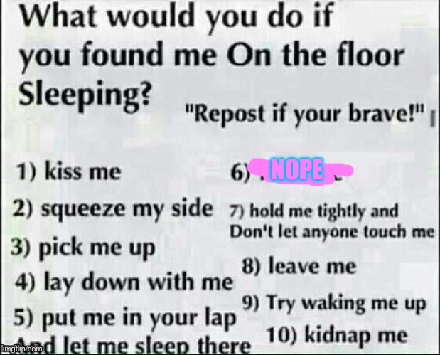idk, im bored af | NOPE | image tagged in what would you do | made w/ Imgflip meme maker