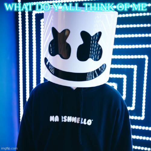 WHAT DO Y'ALL THINK OF ME | image tagged in m | made w/ Imgflip meme maker