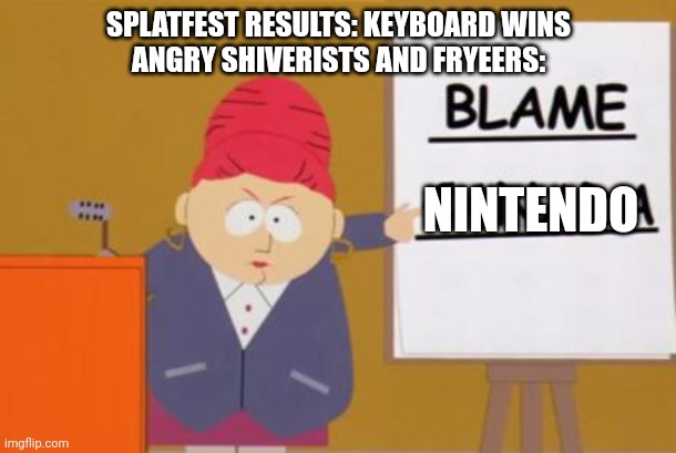 Shiverists and fryeers after the recent splatfest results and scoring change | SPLATFEST RESULTS: KEYBOARD WINS
ANGRY SHIVERISTS AND FRYEERS:; NINTENDO | image tagged in blame canada,nintendo,splatoon,protest | made w/ Imgflip meme maker
