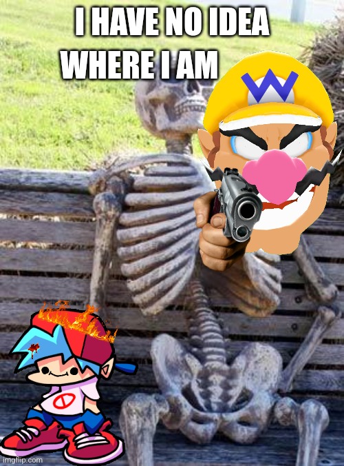 Waiting Skeleton | WHERE I AM; I HAVE NO IDEA | image tagged in memes,waiting skeleton | made w/ Imgflip meme maker