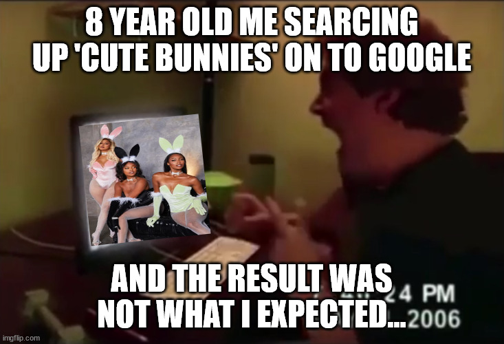 Guy Punches Through Computer Screen Meme | 8 YEAR OLD ME SEARCING UP 'CUTE BUNNIES' ON TO GOOGLE; AND THE RESULT WAS NOT WHAT I EXPECTED... | image tagged in guy punches through computer screen meme | made w/ Imgflip meme maker