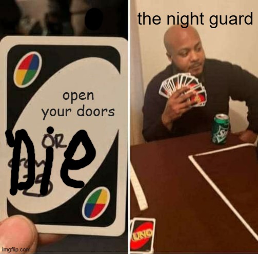 UNO Draw 25 Cards | the night guard; open your doors | image tagged in memes,uno draw 25 cards | made w/ Imgflip meme maker