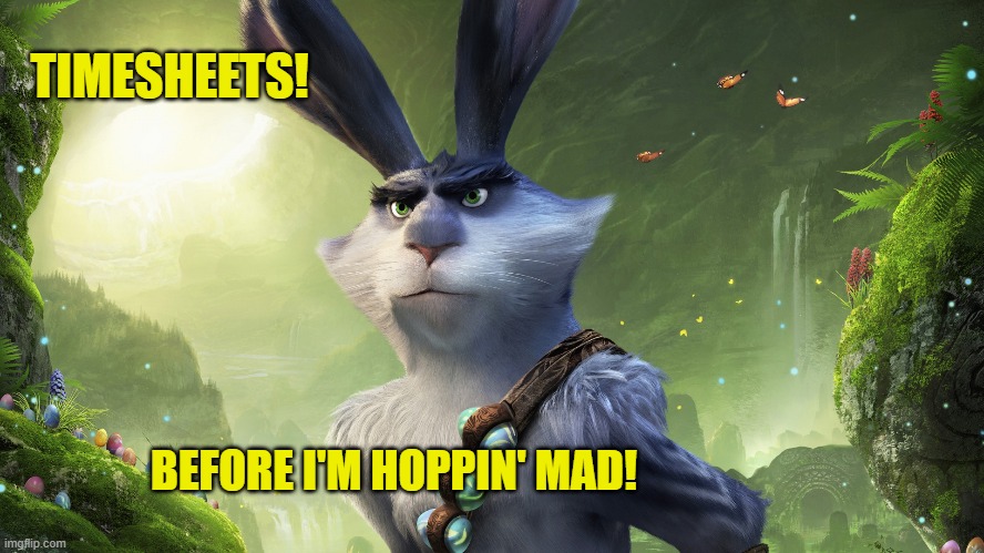 Angry Bunny timesheet reminder | TIMESHEETS! BEFORE I'M HOPPIN' MAD! | image tagged in angry bunny timesheet reminder,timesheet reminder,timesheet meme,funny memes,easter memes,meme | made w/ Imgflip meme maker