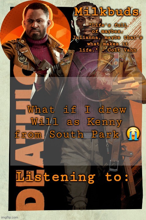 Milk but he's stuck in the loop | What if I drew Will as Kenny from South Park 😭 | image tagged in milk but he's stuck in the loop | made w/ Imgflip meme maker