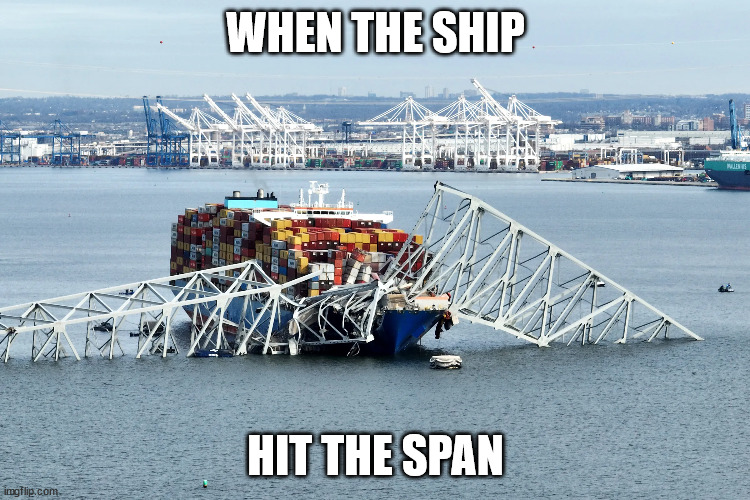 Baltimore Francis Scott Key Bridge | WHEN THE SHIP; HIT THE SPAN | image tagged in baltimore,bridge | made w/ Imgflip meme maker