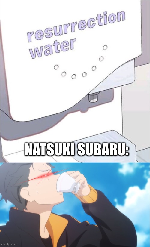 he chugs this for fun | NATSUKI SUBARU: | image tagged in resurrection water dispenser,anime,funny | made w/ Imgflip meme maker