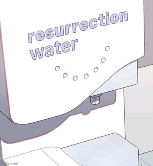 https://imgflip.com/memegenerator/518378873/Resurrection-water-dispenser | image tagged in resurrection water dispenser | made w/ Imgflip meme maker