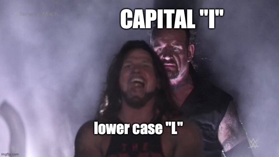 lower case L, CAPITAL i | CAPITAL "I"; lower case "L" | image tagged in aj styles undertaker | made w/ Imgflip meme maker