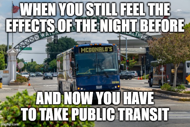 Bus Meme | WHEN YOU STILL FEEL THE EFFECTS OF THE NIGHT BEFORE; AND NOW YOU HAVE TO TAKE PUBLIC TRANSIT | image tagged in public transport | made w/ Imgflip meme maker