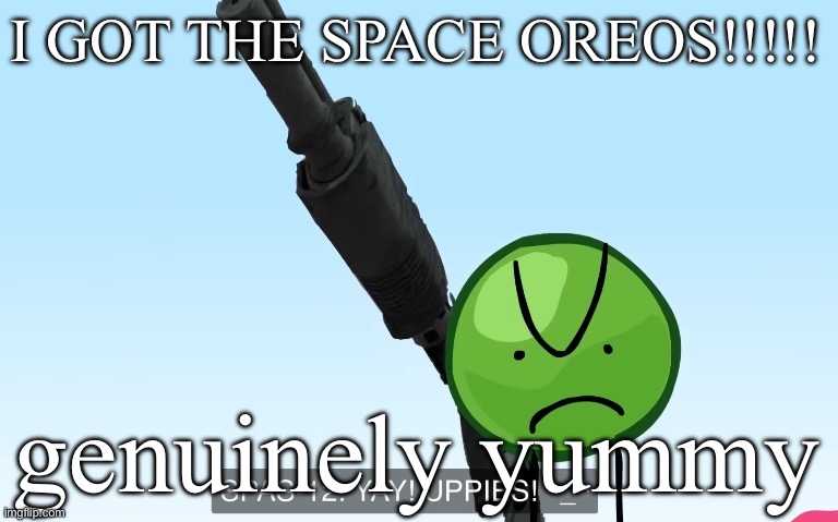 uppies | I GOT THE SPACE OREOS!!!!! genuinely yummy | image tagged in uppies | made w/ Imgflip meme maker