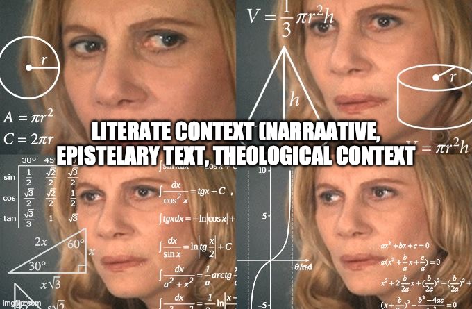 Calculating meme | LITERATE CONTEXT (NARRAATIVE, EPISTELARY TEXT, THEOLOGICAL CONTEXT | image tagged in calculating meme | made w/ Imgflip meme maker