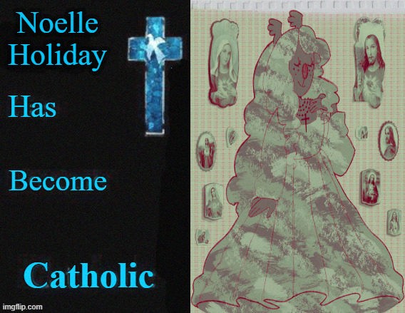 Higher Quality "[Insert Character] has become Catholic" | Noelle Holiday | image tagged in higher quality insert character has become catholic | made w/ Imgflip meme maker