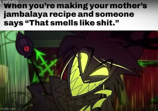 NO ONE INSULTS MAMA'S RECIPE. | image tagged in alastor hazbin hotel,moms,recipe | made w/ Imgflip meme maker