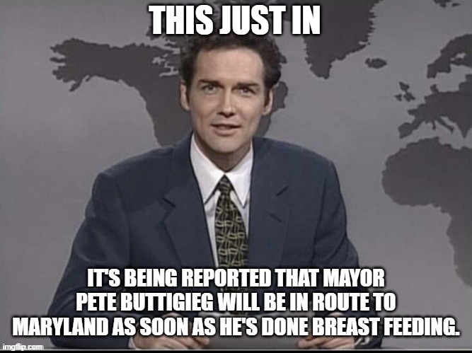 Weekend Update with Norm | THIS JUST IN; IT'S BEING REPORTED THAT MAYOR PETE BUTTIGIEG WILL BE IN ROUTE TO MARYLAND AS SOON AS HE'S DONE BREAST FEEDING. | image tagged in weekend update with norm,democrats,bridge | made w/ Imgflip meme maker