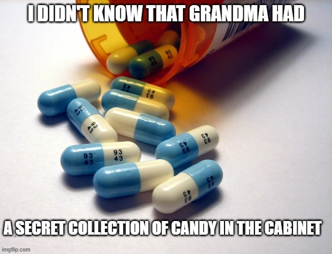 Grandma's candy | image tagged in grandma,pills,candy | made w/ Imgflip meme maker
