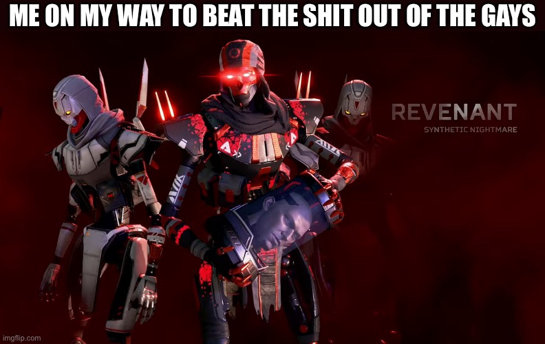 Revenant uprising | ME ON MY WAY TO BEAT THE SHIT OUT OF THE GAYS | image tagged in revenant uprising | made w/ Imgflip meme maker