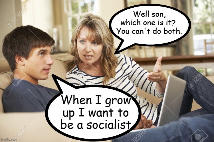 The same applies to any kind of Marxist. | Well son, which one is it?  You can't do both. When I grow up I want to be a socialist | image tagged in either don't grow up and be a socialist,or grow up and stop being a socialist | made w/ Imgflip meme maker