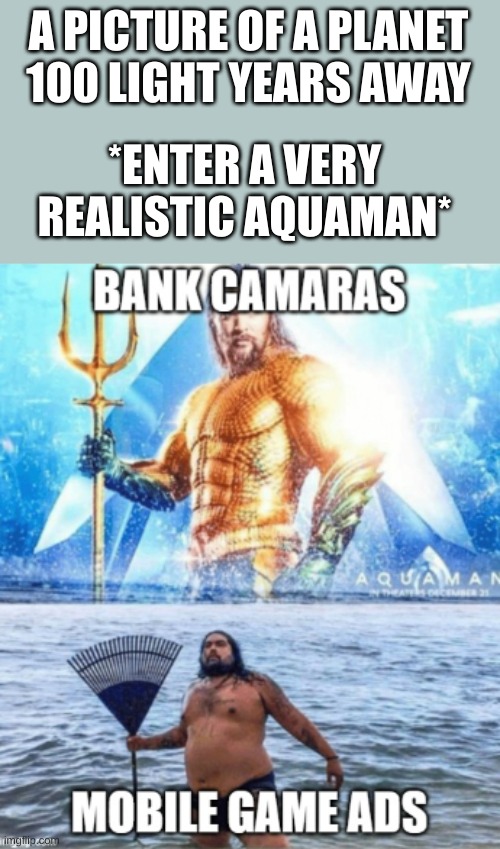 A PICTURE OF A PLANET 100 LIGHT YEARS AWAY *ENTER A VERY REALISTIC AQUAMAN* | made w/ Imgflip meme maker